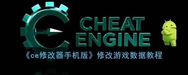 《ce修改器手机版》修改游戏数据教程手机游戏修改器「《ce修改器手机版》修改游戏数据教程」