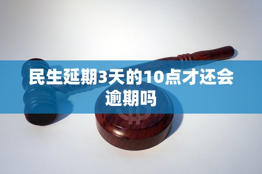 民生延期3天的10点才还会逾期吗