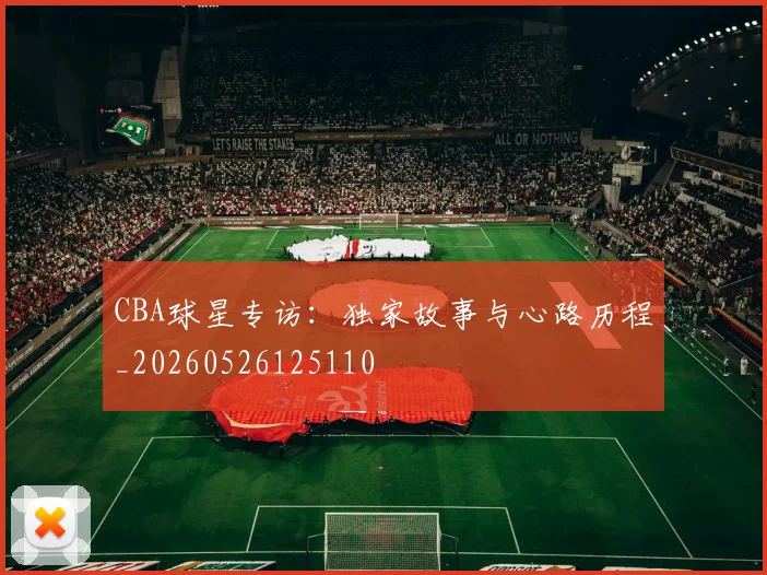 CBA球星专访：独家故事与心路历程_20260526125110