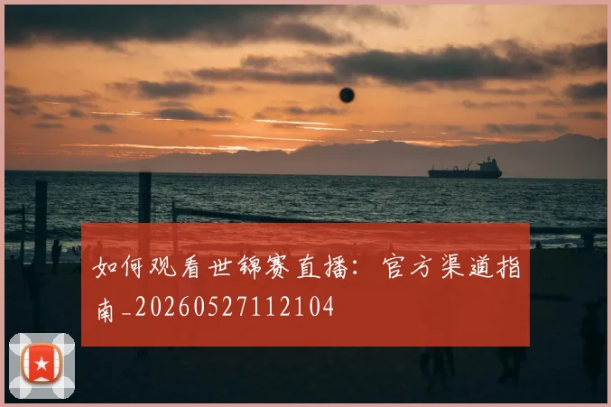 如何观看世锦赛直播:官方渠道指南_20260527112104