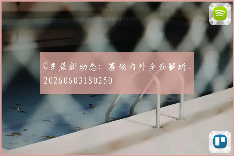 C罗最新动态：赛场内外全面解析_20260603180250