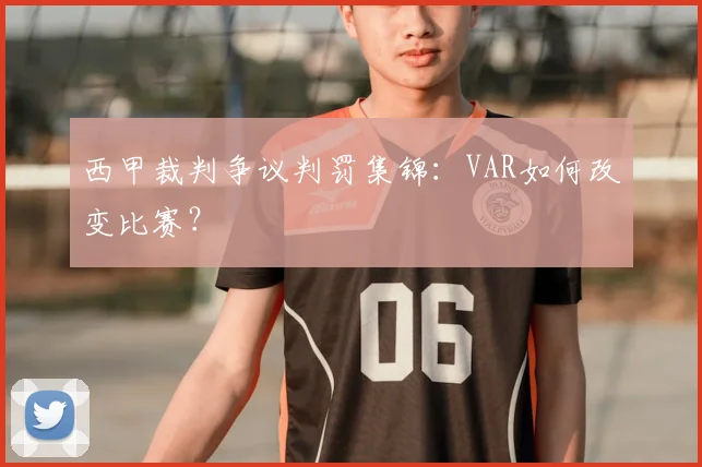 西甲裁判争议判罚集锦:VAR如何改变比赛?