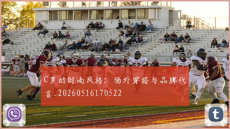 C罗的时尚风格：场外穿搭与品牌代言_20260516170522