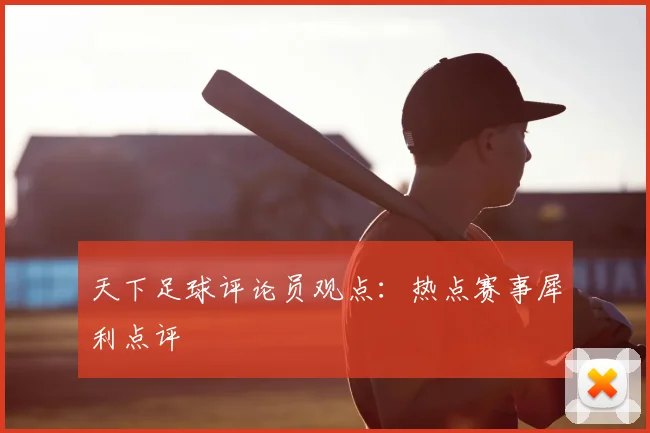 天下足球评论员观点：热点赛事犀利点评