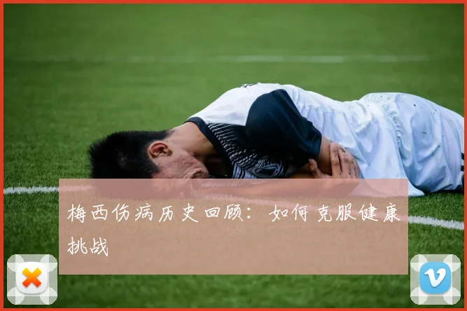梅西伤病历史回顾：如何克服健康挑战